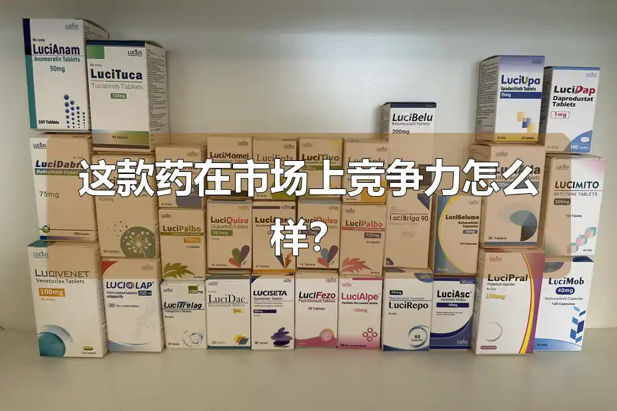这款药在市场上竞争力怎么样?